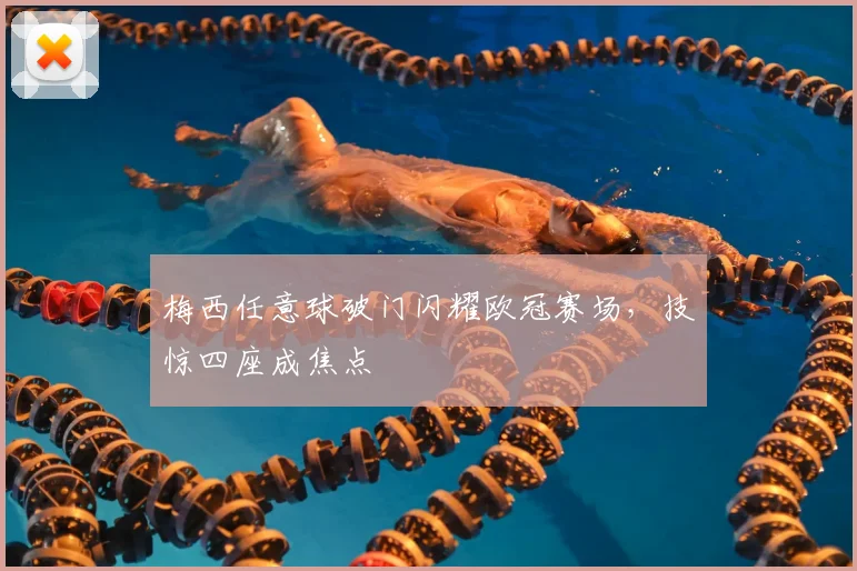 梅西任意球破门闪耀欧冠赛场,技惊四座成焦点
