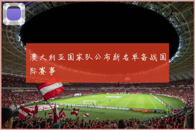 澳大利亚国家队公布新名单备战国际赛事