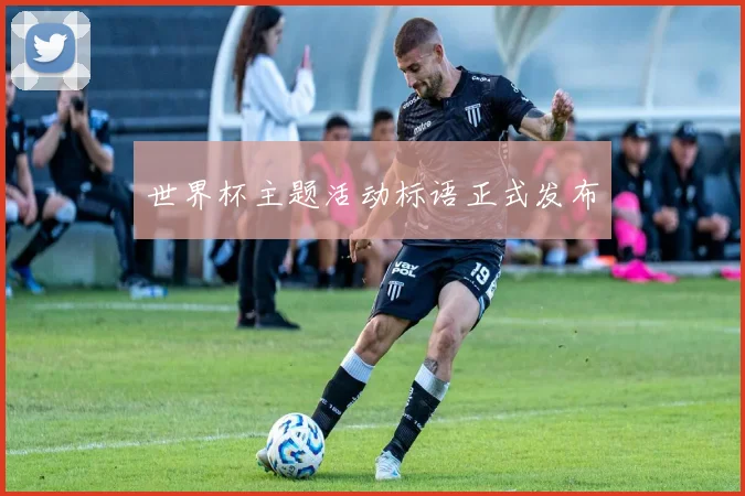 世界杯主题活动标语正式发布