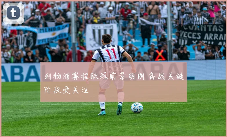 利物浦赛程欧冠前景明朗 备战关键阶段受关注
